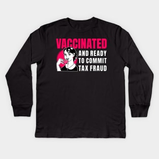 Vaccinated And Ready To Commit Tax Fraud Kids Long Sleeve T-Shirt